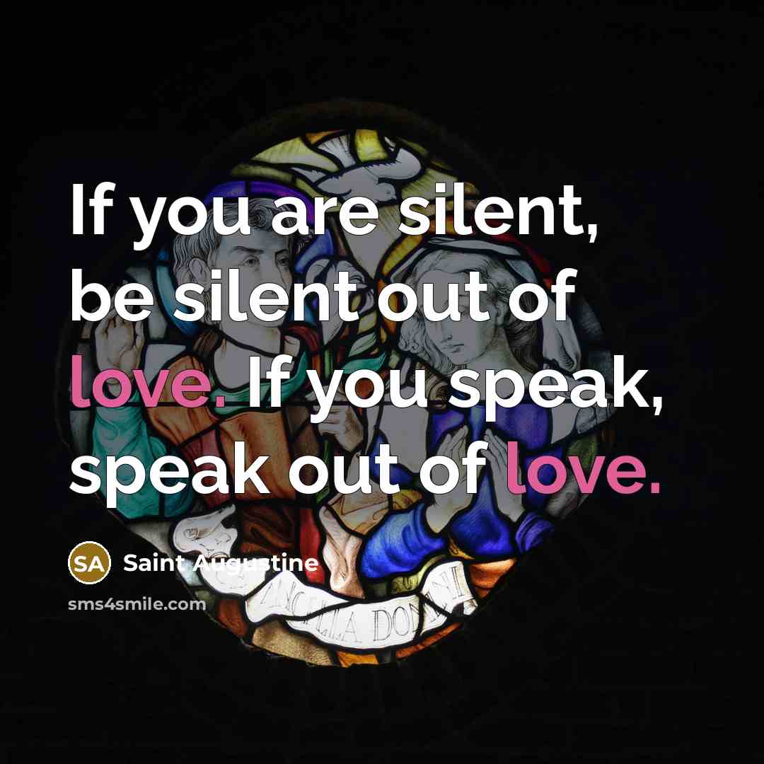 “If you are silent, be silent out of love. If…” quote by Saint Augustine