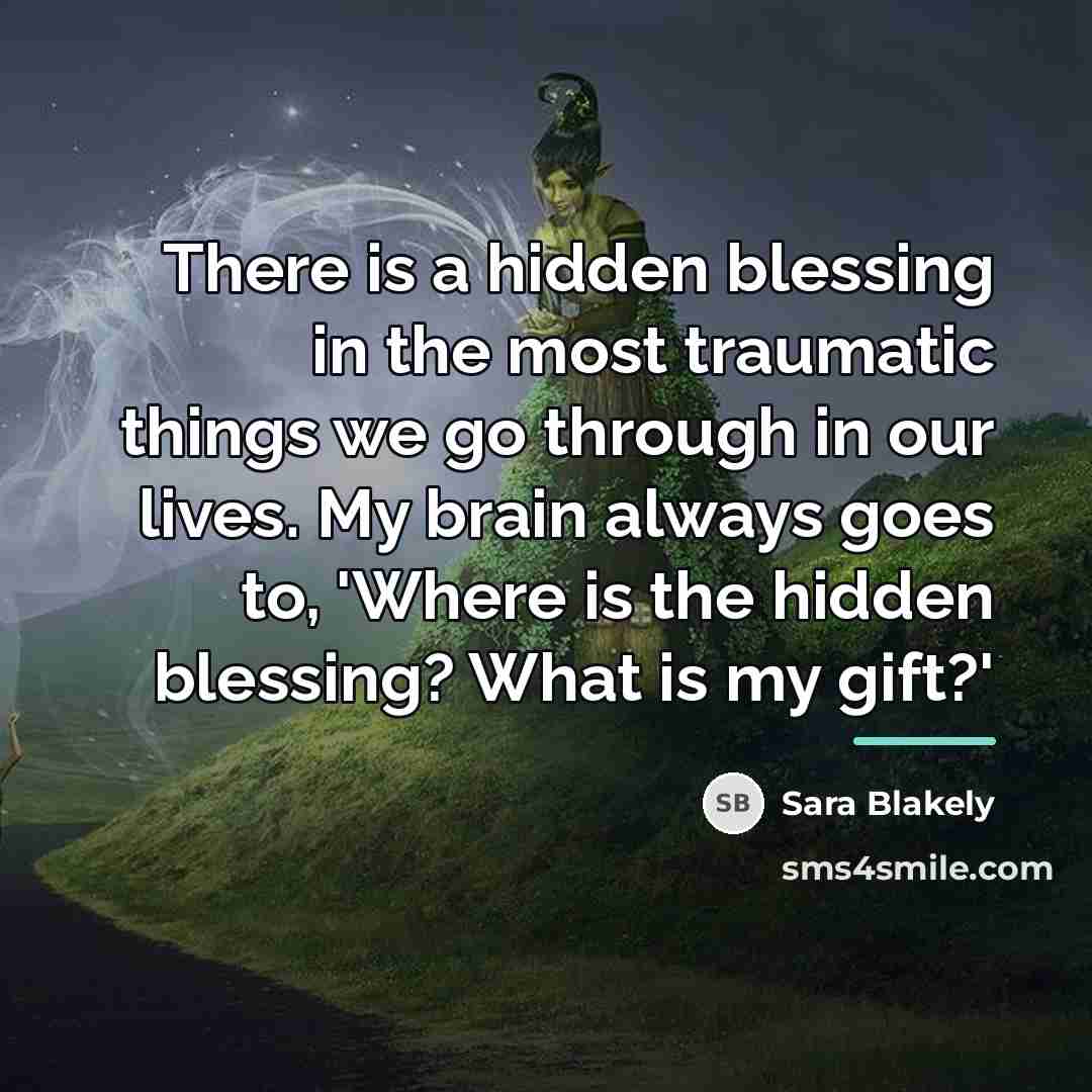 “There is a hidden blessing in the most traumatic things…” quote by Sara Blakely