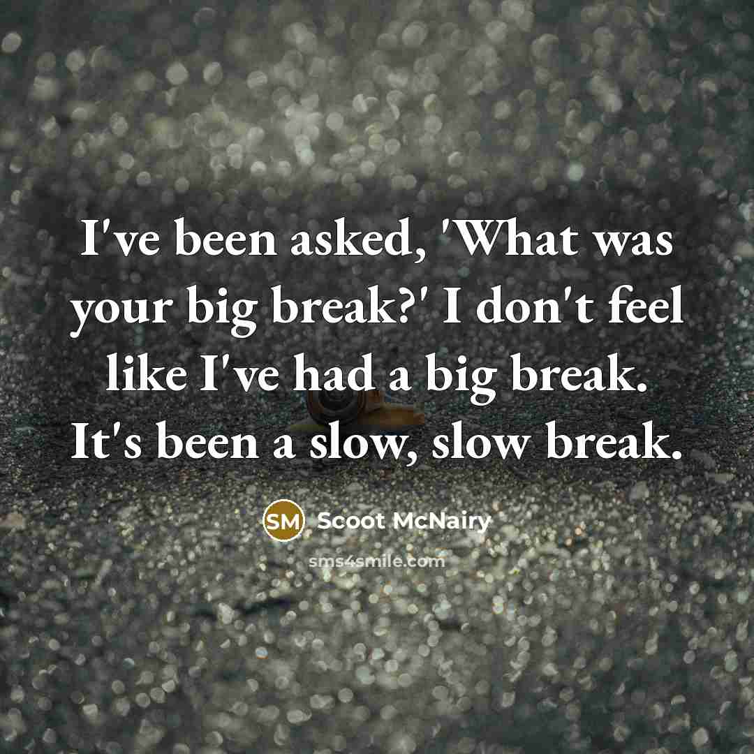 “I've been asked, 'What was your big break?' I don't…” quote by Scoot McNairy