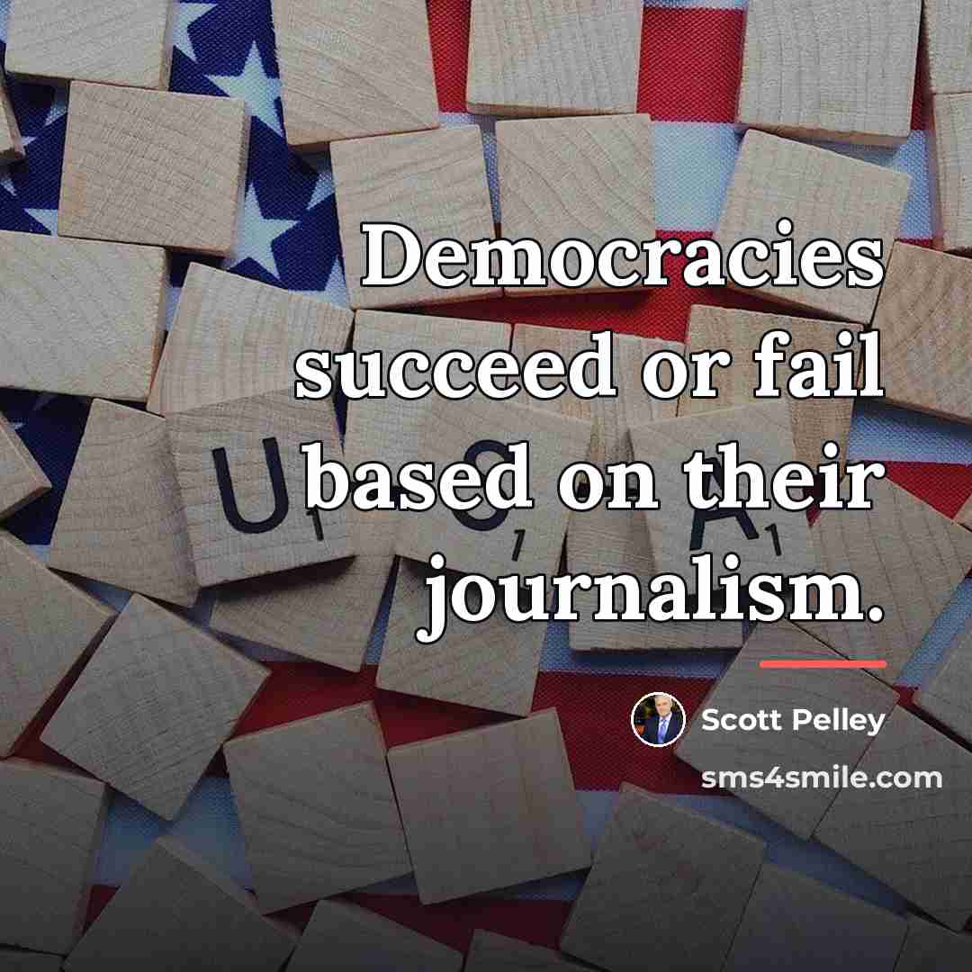 “Democracies succeed or fail based on their journalism.…” quote by Scott Pelley
