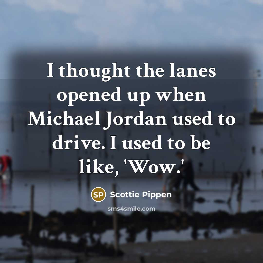 “I thought the lanes opened up when Michael Jordan used…” quote by Scottie Pippen