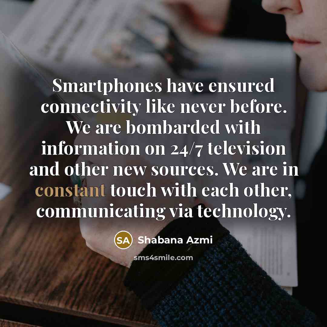 “Smartphones have ensured connectivity like never before. We are bombarded…” quote by Shabana Azmi