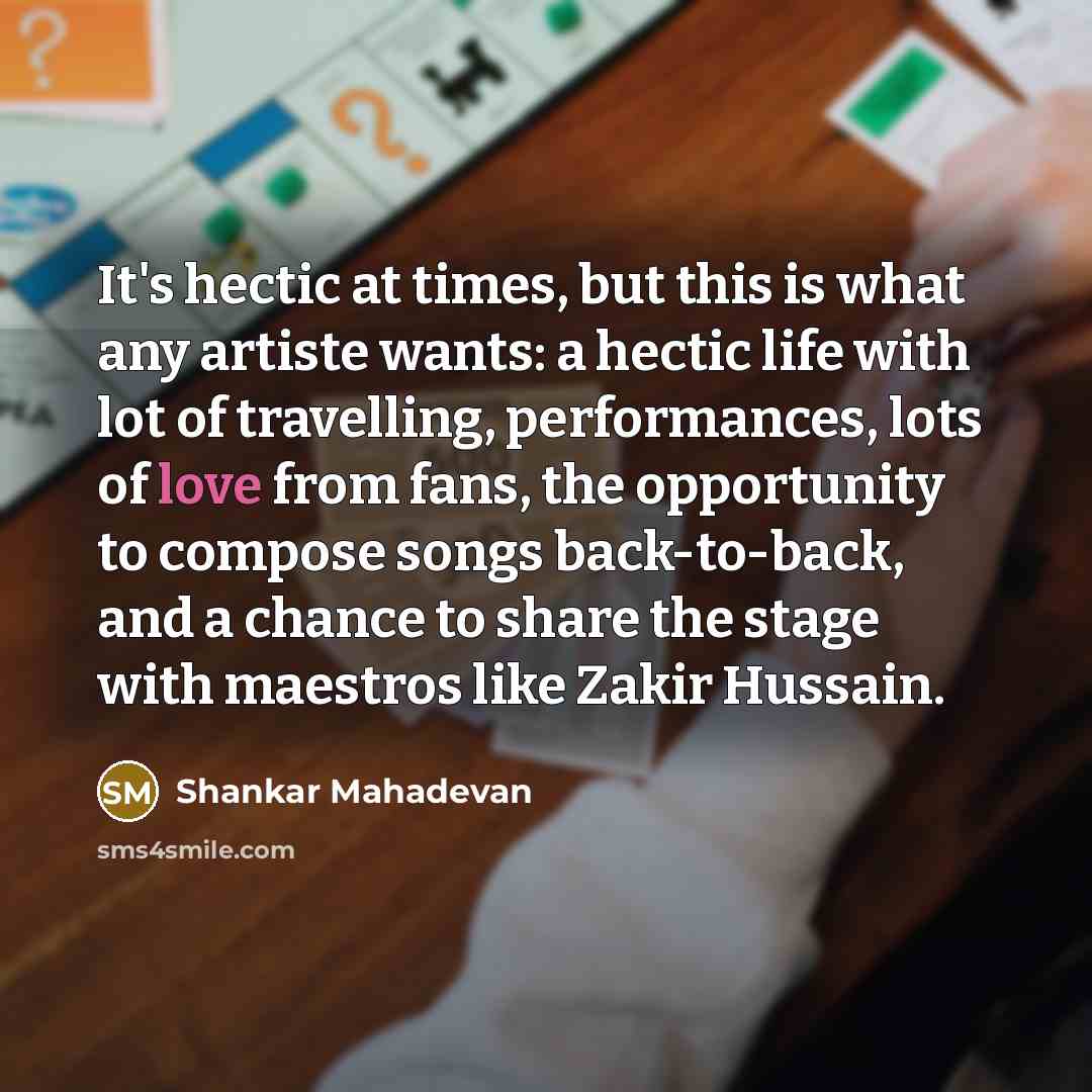 “It's hectic at times, but this is what any artiste…” quote by Shankar Mahadevan