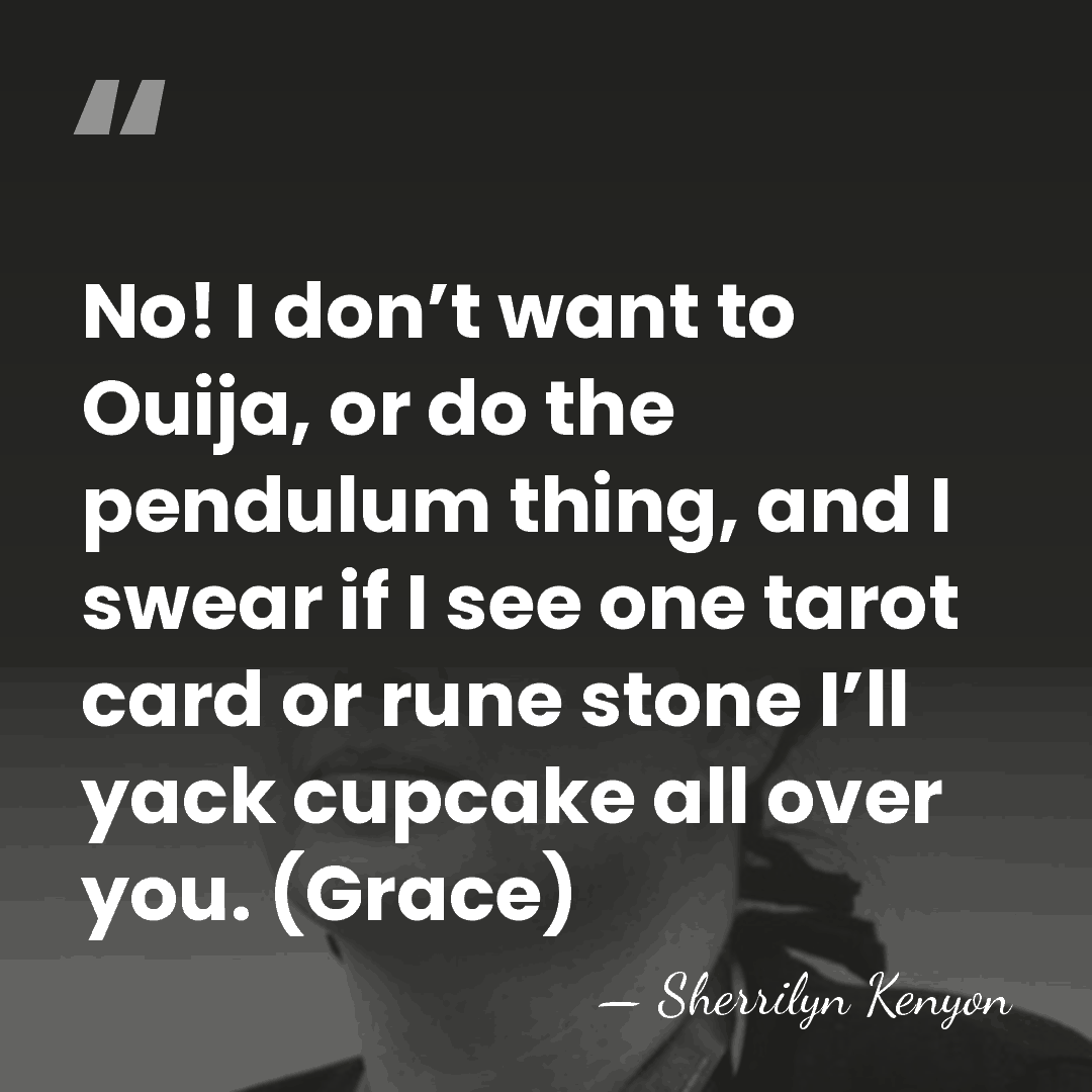 No! I don’t want to Ouija, or do the pendulum thing, and&hellip; - Sherrilyn Kenyon