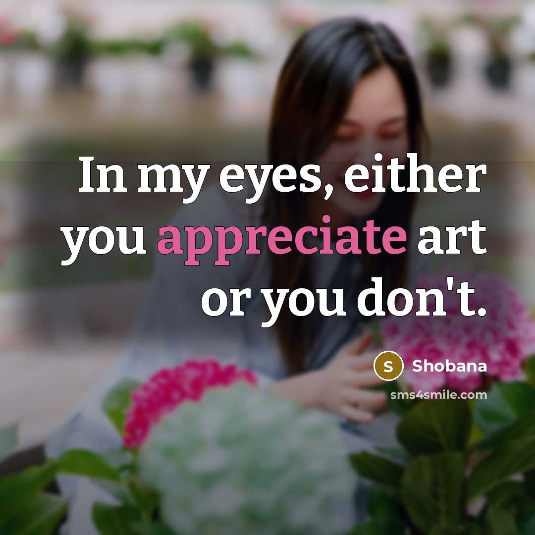 “In my eyes, either you appreciate art or you don't.…” quote by Shobana