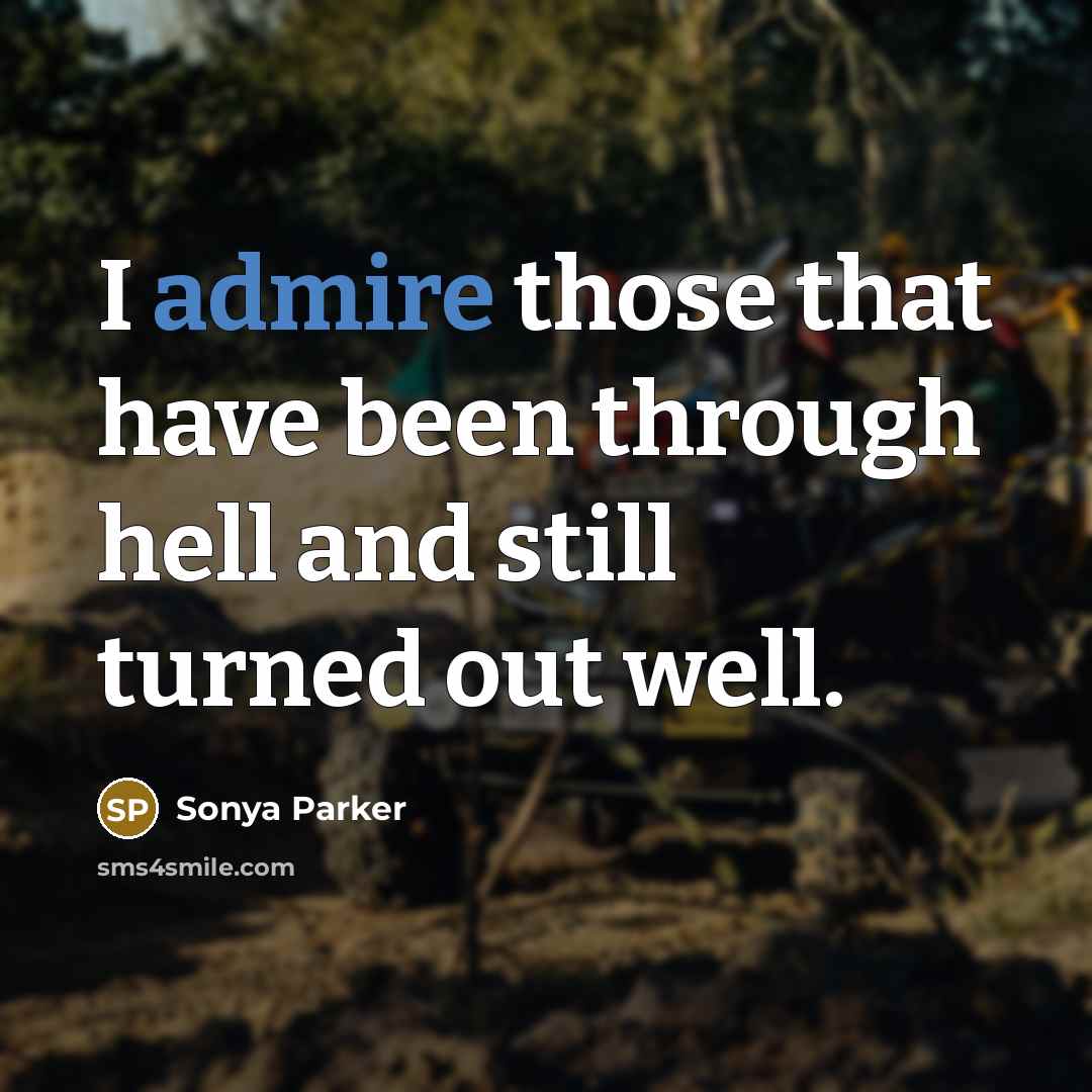“I admire those that have been through hell and still…” quote by Sonya Parker