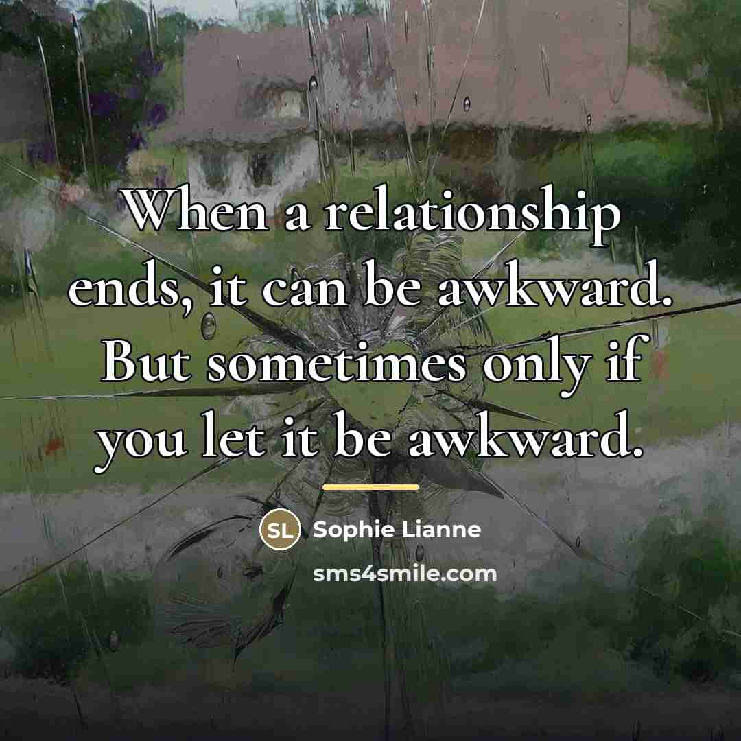 “When a relationship ends, it can be awkward. But sometimes…” quote by Sophie Lianne