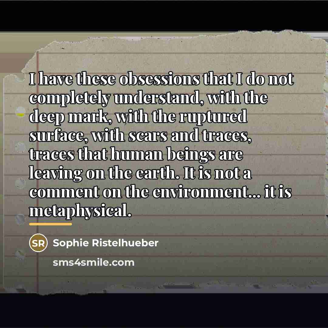 “I have these obsessions that I do not completely understand,…” quote by Sophie Ristelhueber