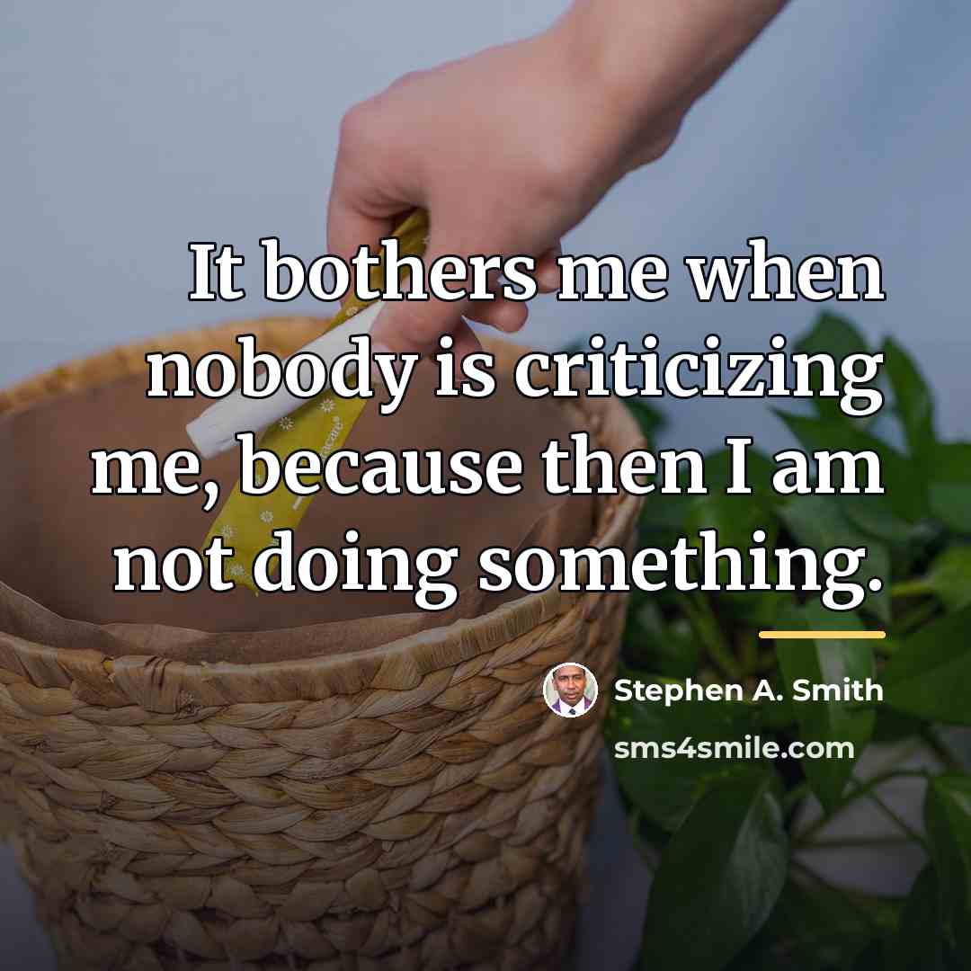 “It bothers me when nobody is criticizing me, because then…” quote by Stephen A. Smith