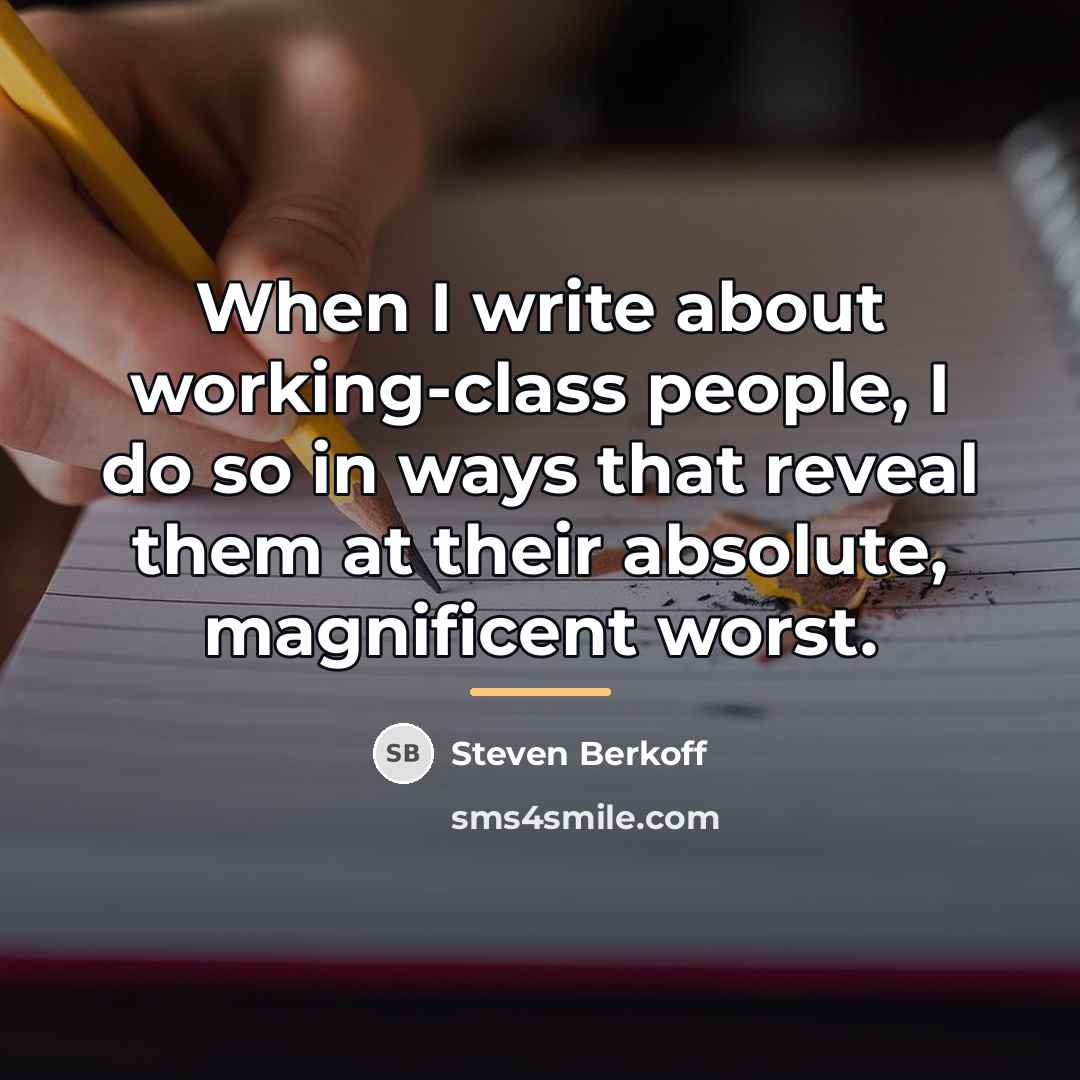“When I write about working-class people, I do so in…” quote by Steven Berkoff