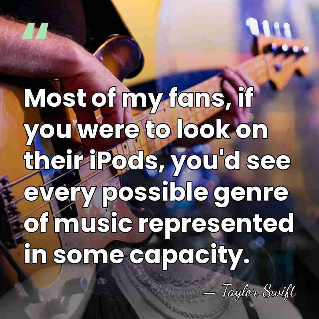 Most of my fans, if you were to look on their iPods,&hellip; - Taylor Swift