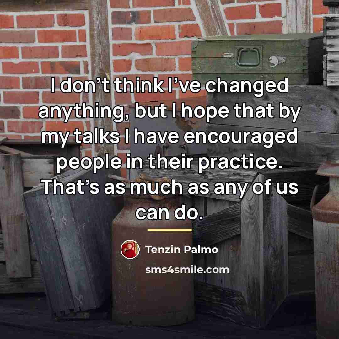 “I don't think I've changed anything, but I hope that…” quote by Tenzin Palmo