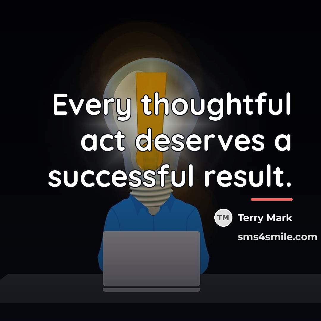 “Every thoughtful act deserves a successful result.…” quote by Terry Mark