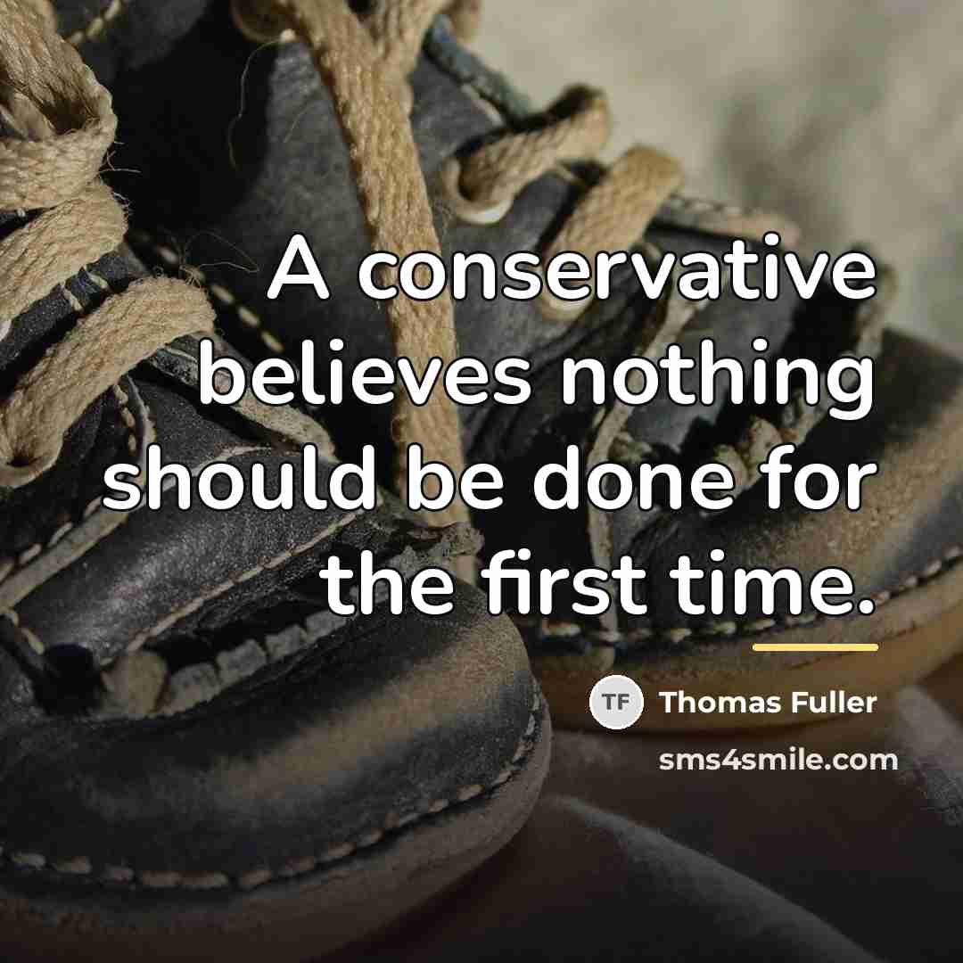 “A conservative believes nothing should be done for the first…” quote by Thomas Fuller