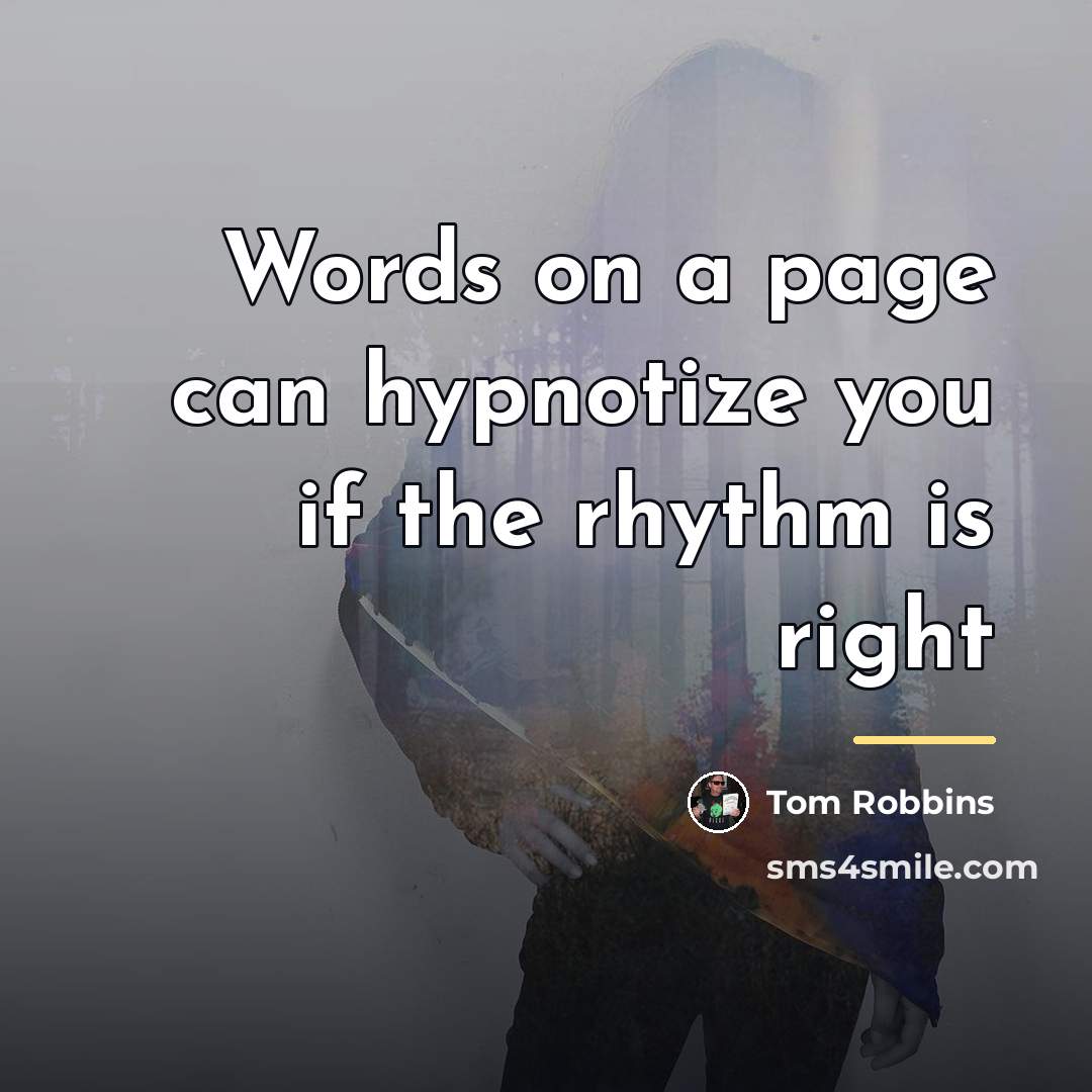 “Words on a page can hypnotize you if the rhythm…” quote by Tom Robbins
