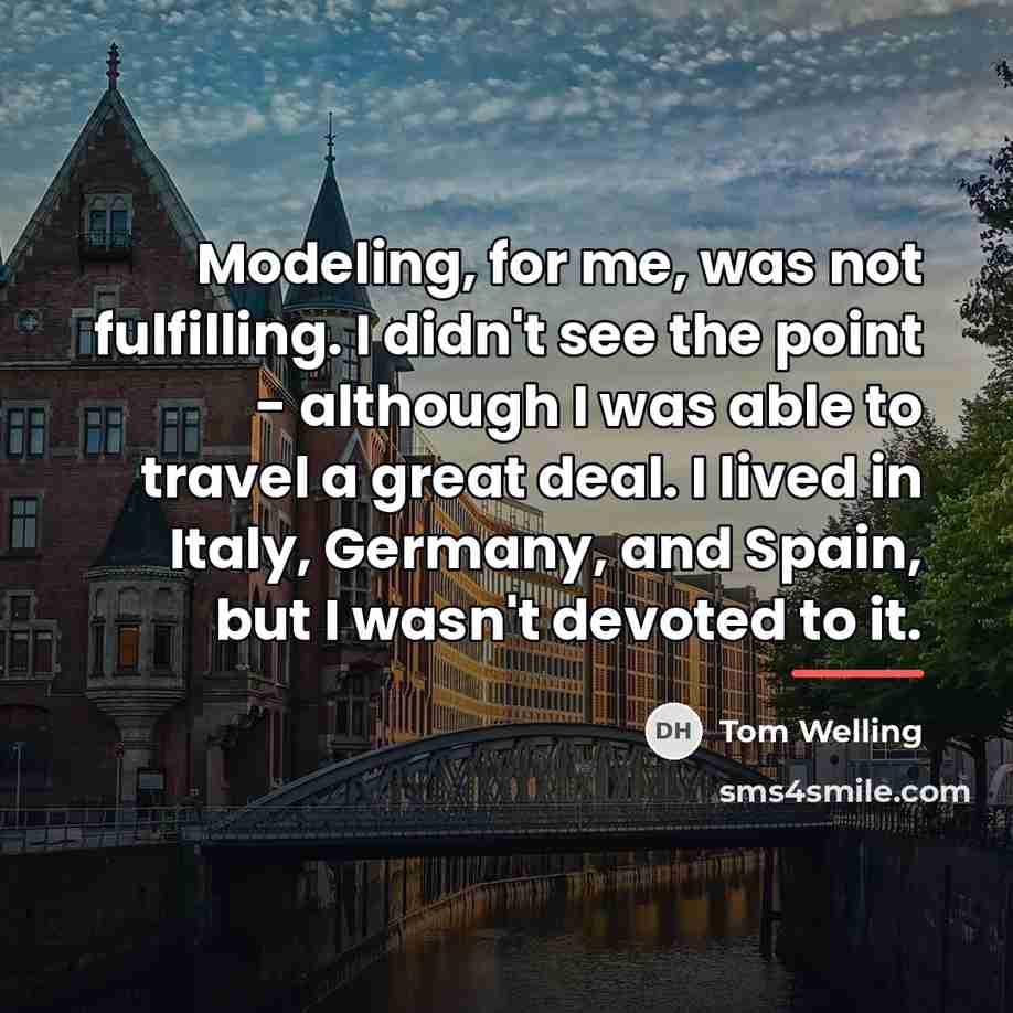 “Modeling, for me, was not fulfilling. I didn't see the…” quote by Tom Welling
