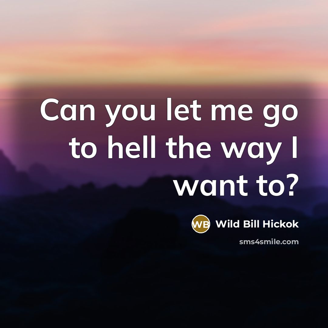 “Can you let me go to hell the way I…” quote by Wild Bill Hickok