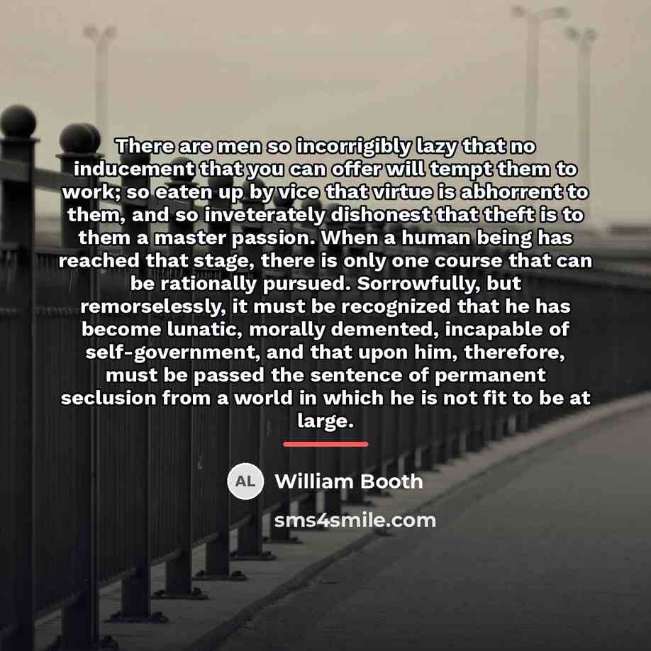 “There are men so incorrigibly lazy that no inducement that…” quote by William Booth