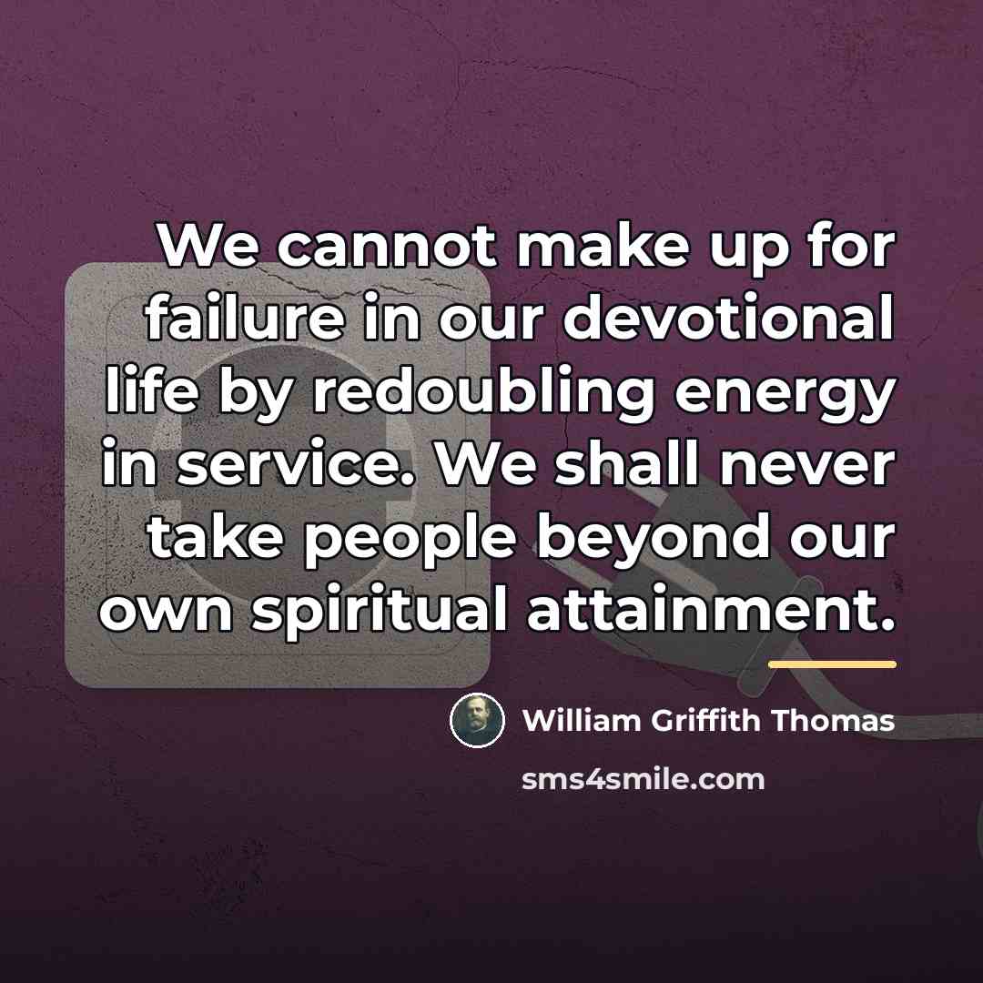 “We cannot make up for failure in our devotional life…” quote by William Griffith Thomas