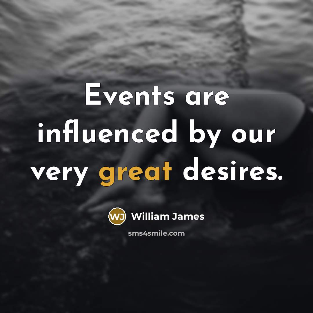 “Events are influenced by our very great desires.…” quote by William James