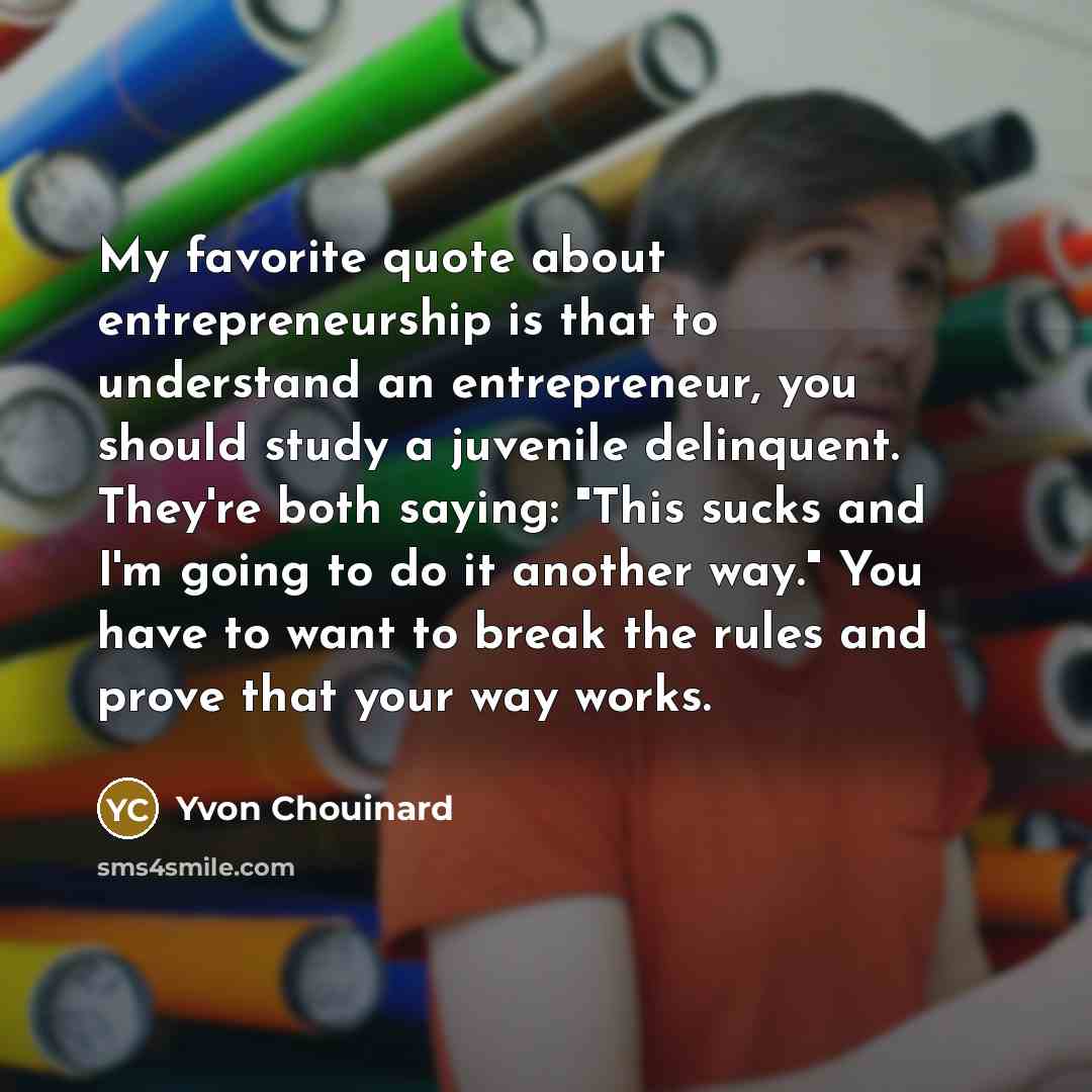 “My favorite quote about entrepreneurship is that to understand an…” quote by Yvon Chouinard