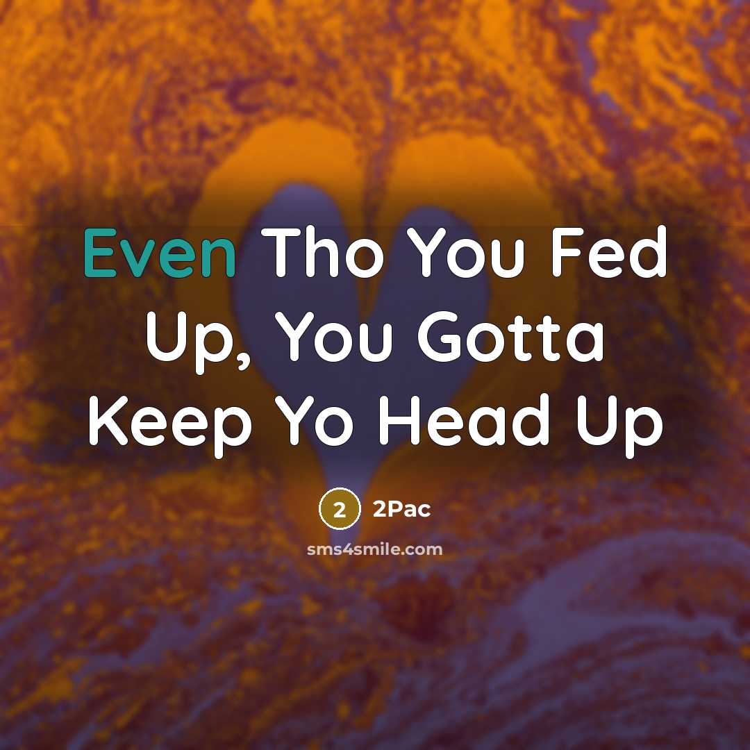 “Even Tho You Fed Up, You Gotta Keep Yo Head…” quote by 2pac