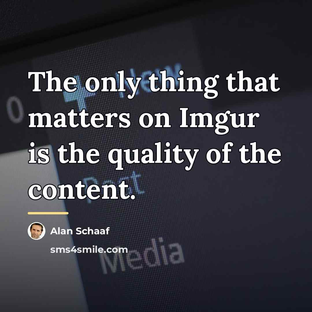 “The only thing that matters on Imgur is the quality…” quote by Alan Schaaf