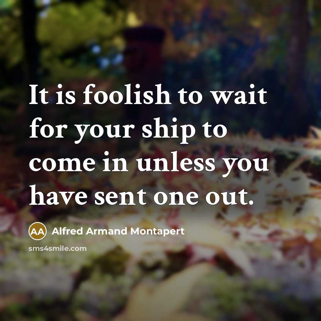 “It is foolish to wait for your ship to come…” quote by Alfred Armand Montapert