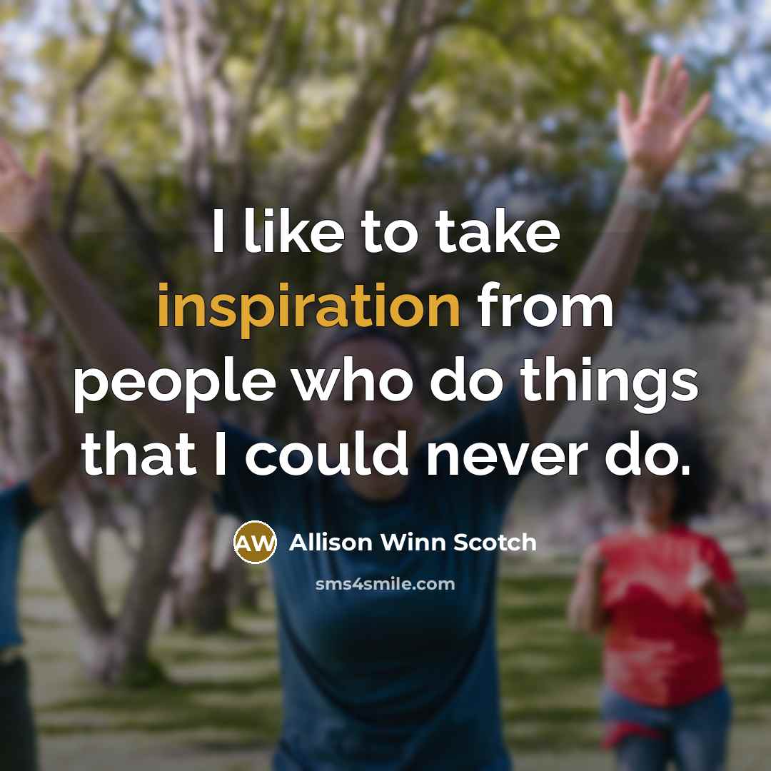 “I like to take inspiration from people who do things…” quote by Allison Winn Scotch