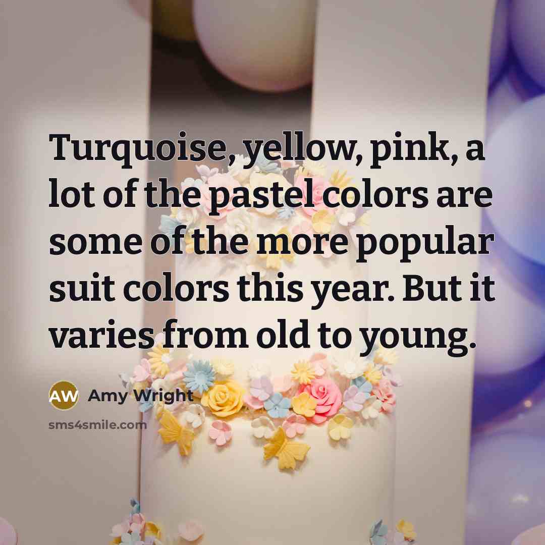 “Turquoise, yellow, pink, a lot of the pastel colors are…” quote by Amy Wright