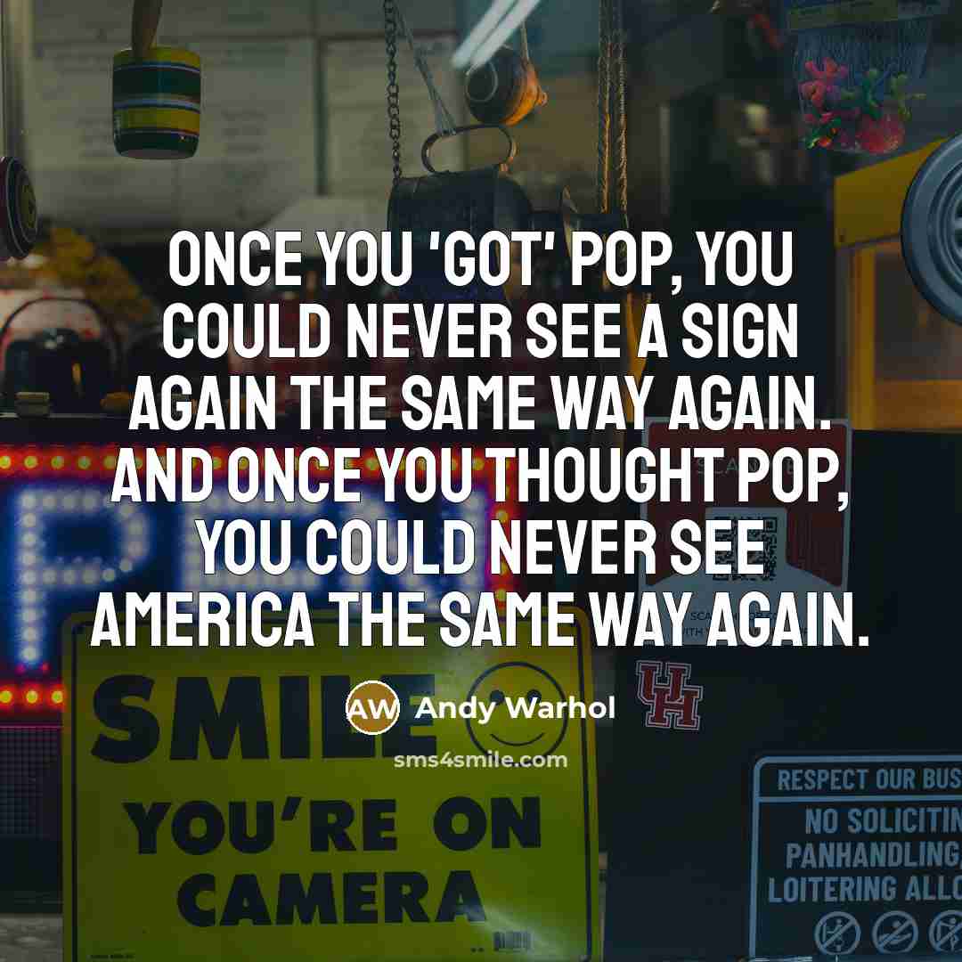 “Once you 'got' Pop, you could never see a sign…” quote by Andy Warhol
