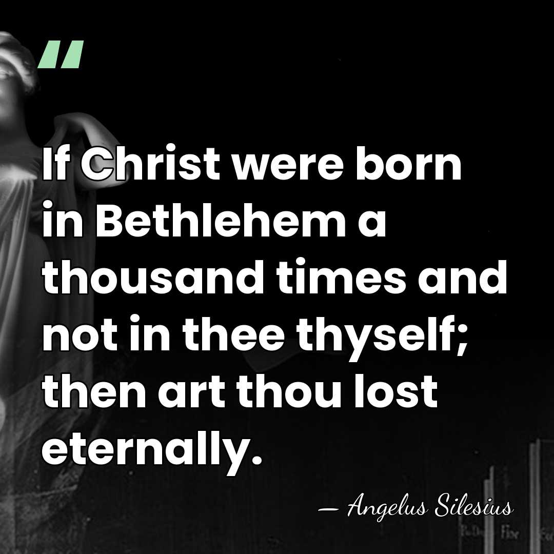 If Christ were born in Bethlehem a thousand times and not in&hellip; - Angelus Silesius