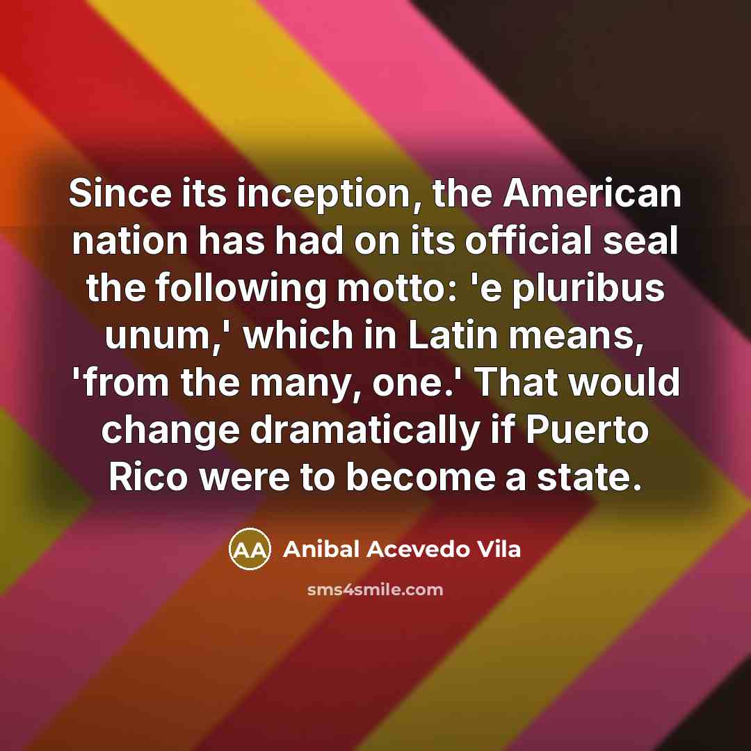 “Since its inception, the American nation has had on its…” quote by Anibal Acevedo Vila