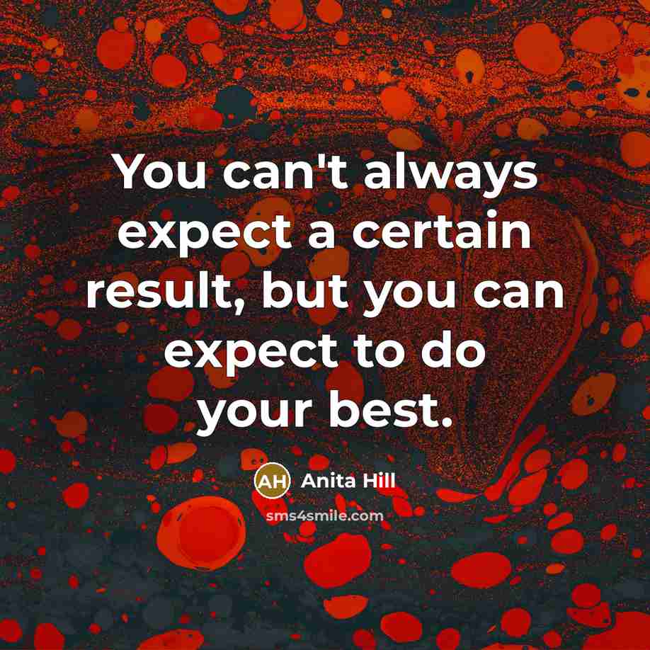 “You can't always expect a certain result, but you can…” quote by Anita Hill