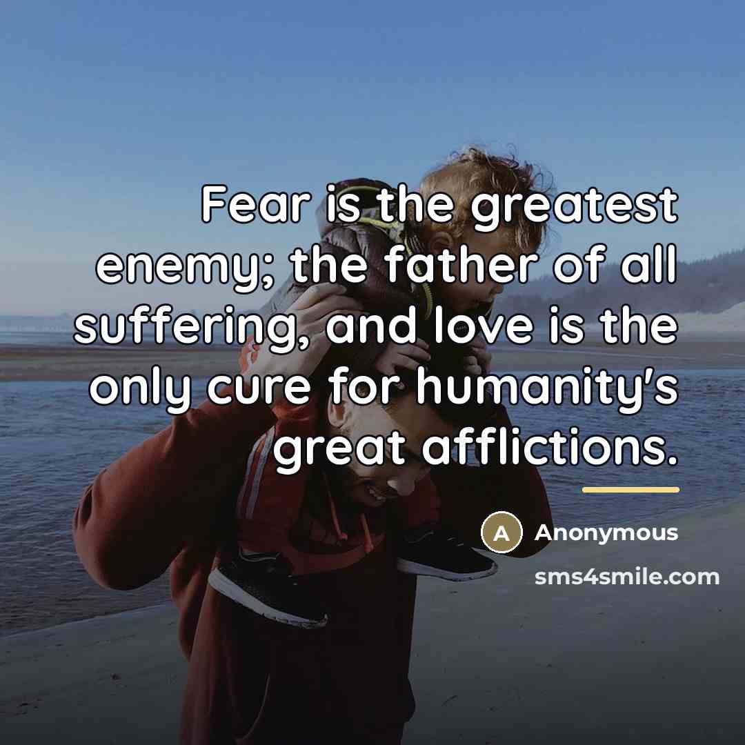 “Fear is the greatest enemy; the father of all suffering,…” quote by Anonymous