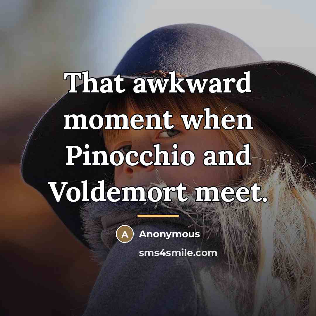 “That awkward moment when Pinocchio and Voldemort meet.…” quote by Anonymous