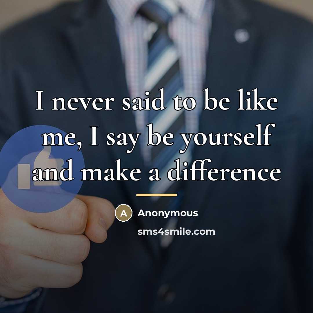 “I never said to be like me, I say be…” quote by Anonymous