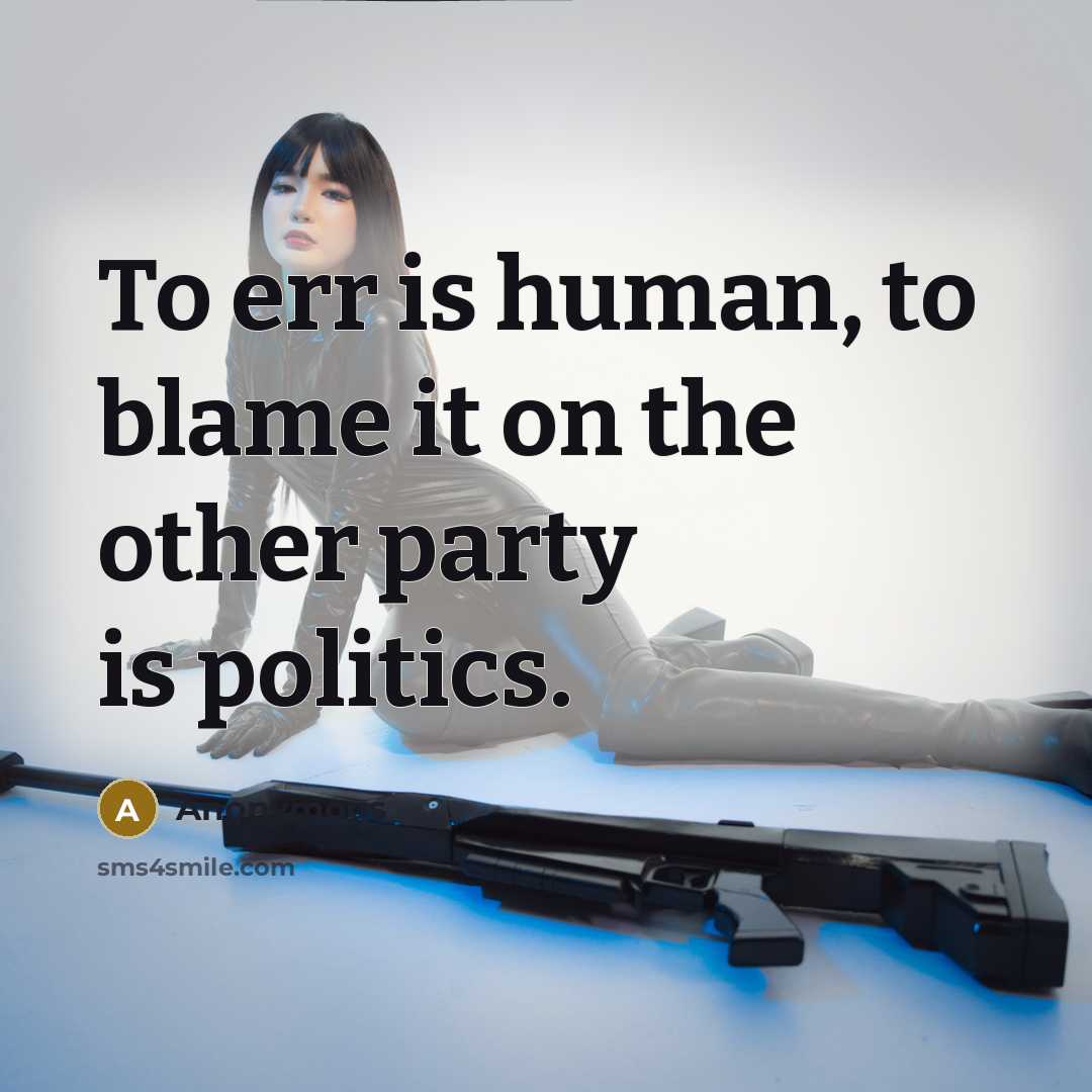 “To err is human, to blame it on the other party is politics.” quote by Anonymous