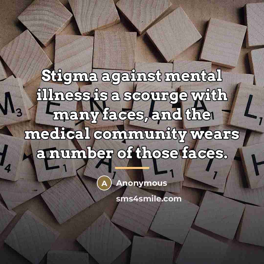 “Stigma against mental illness is a scourge with many faces,…” quote by Anonymous
