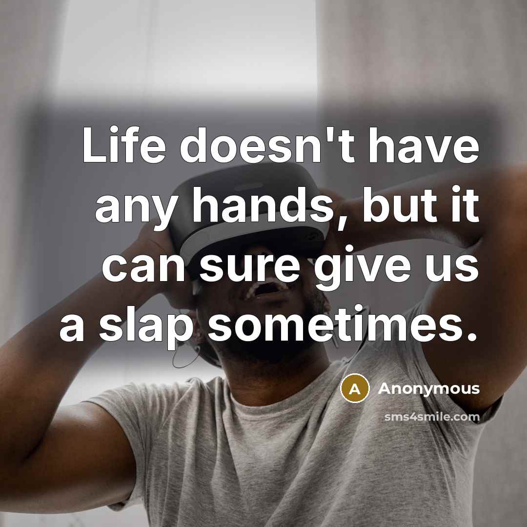 “Life doesn't have any hands, but it can sure give…” quote by Anonymous