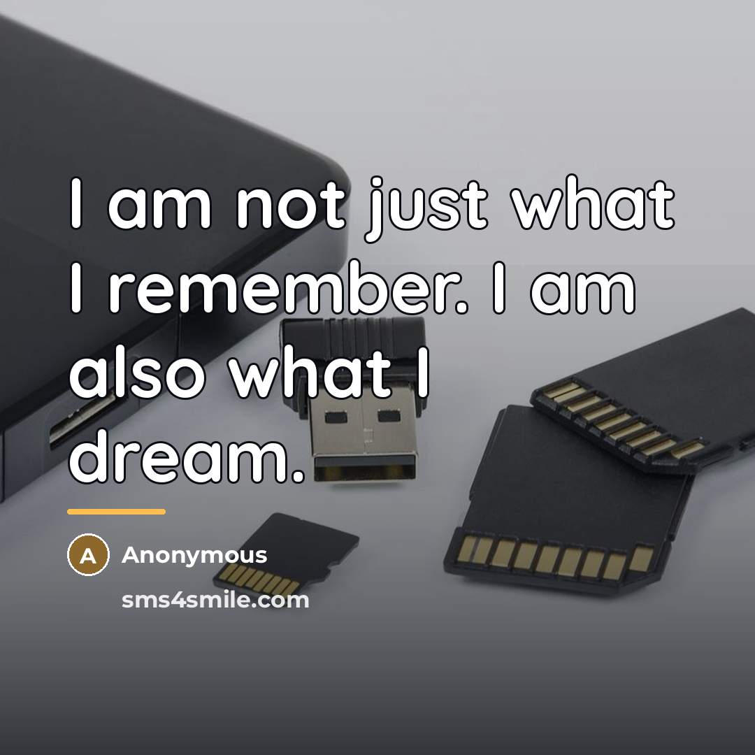 “I am not just what I remember. I am also…” quote by Anonymous