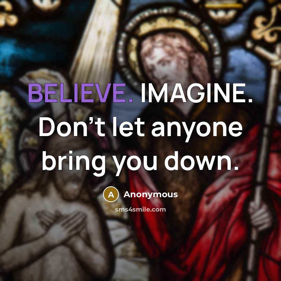 “BELIEVE. IMAGINE. Don't let anyone bring you down.…” quote by Anonymous