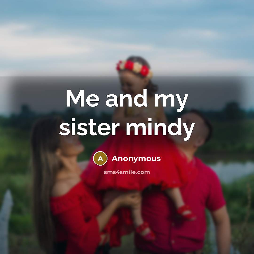 “Me and my sister mindy” quote by Anonymous