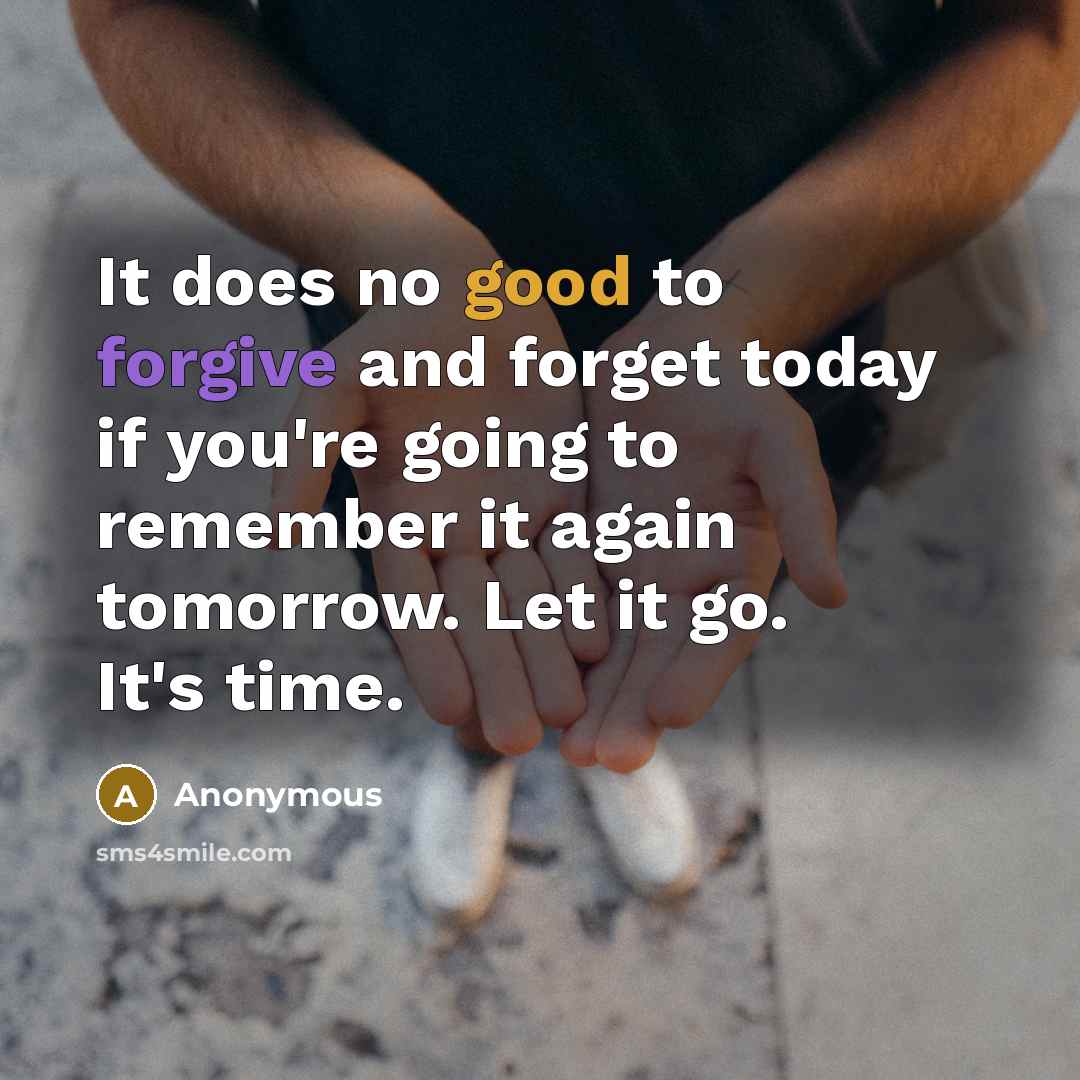 “It does no good to forgive and forget today if…” quote by Anonymous