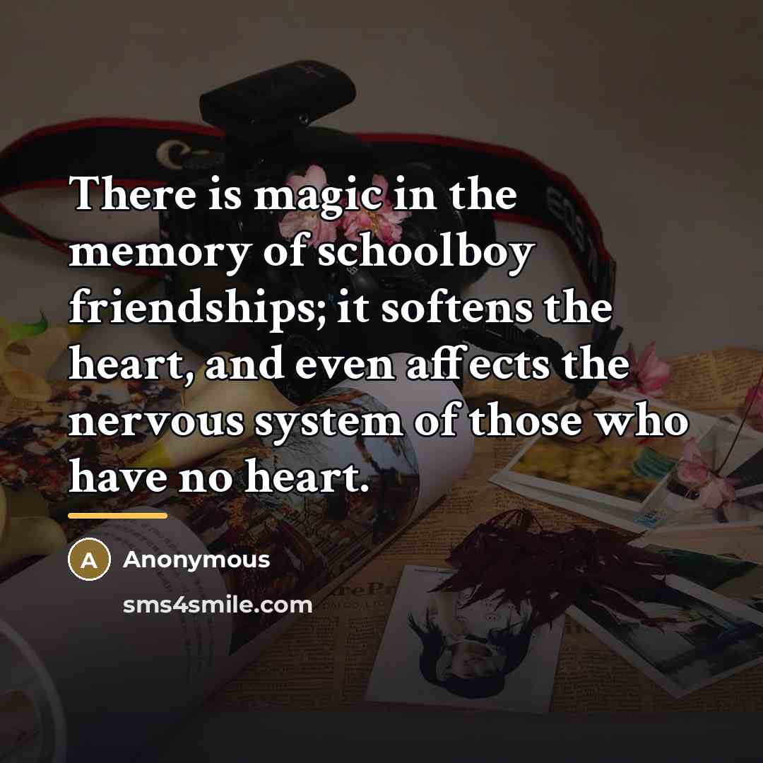 “There is magic in the memory of schoolboy friendships; it…” quote by Anonymous