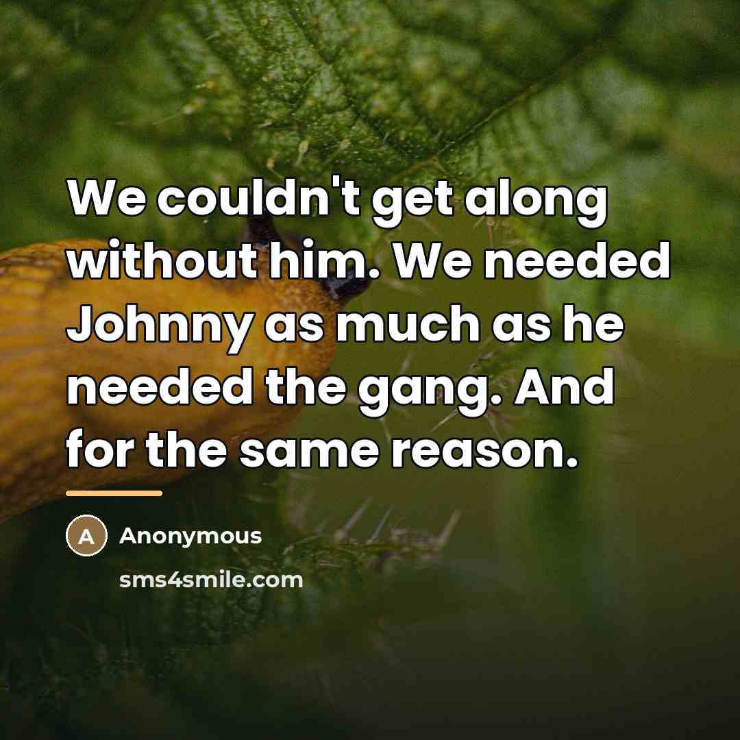 “We couldn't get along without him. We needed Johnny as…” quote by Anonymous
