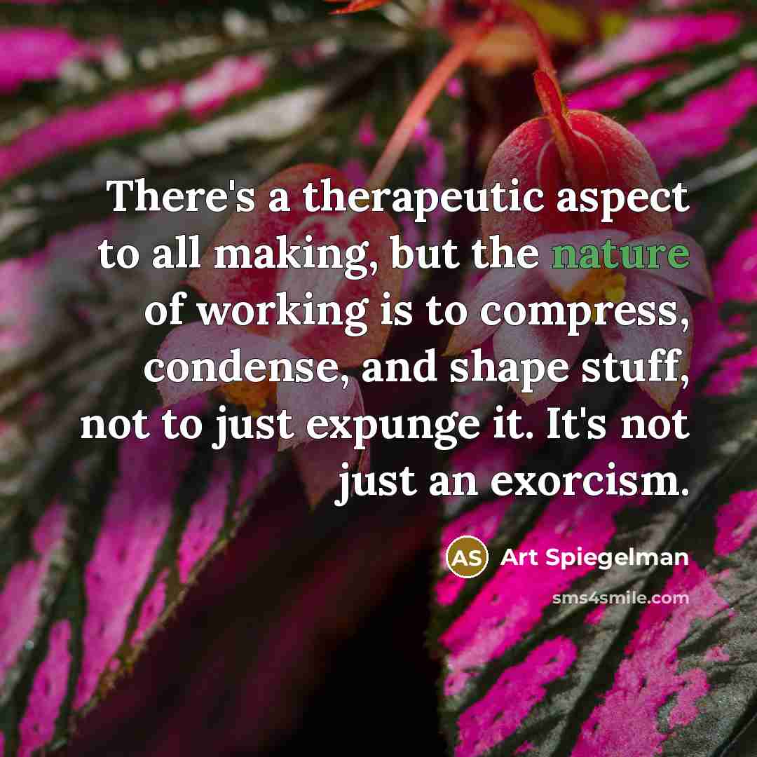 “There's a therapeutic aspect to all making, but the nature…” quote by Art Spiegelman