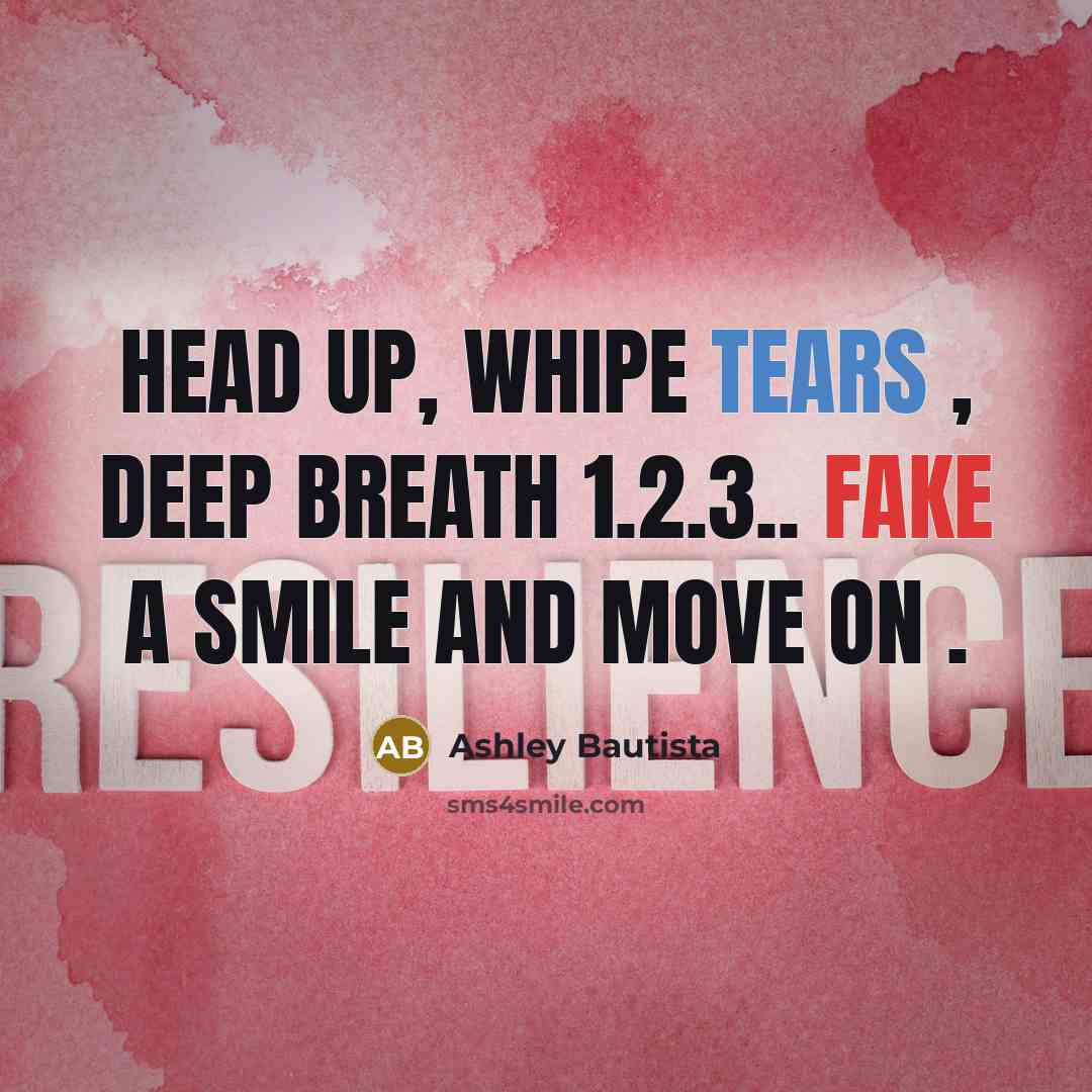 “Head up, whipe tears , deep breath 1.2.3.. fake a smile and move on .” quote by Ashley Bautista