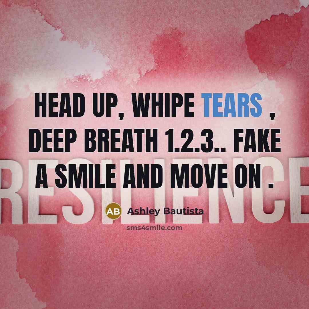 “Head up, whipe tears , deep breath 1.2.3.. fake a…” quote by Ashley Bautista