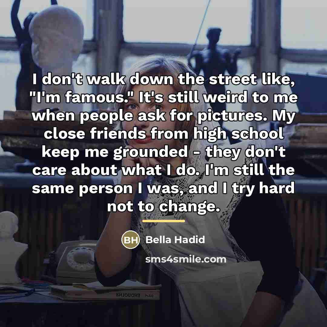 “I don't walk down the street like, "I'm famous." It's…” quote by Bella Hadid